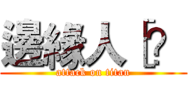 邊緣人［？ (attack on titan)