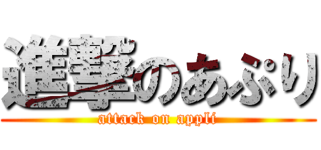 進撃のあぷり (attack on appli)