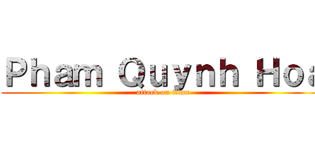 Ｐｈａｍ Ｑｕｙｎｈ Ｈｏａ (attack on titan)