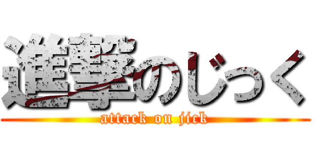 進撃のじっく (attack on jick)
