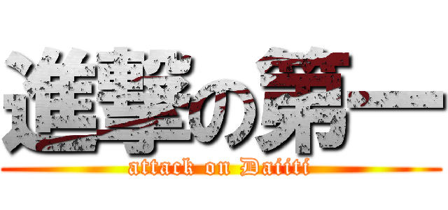 進撃の第一 (attack on Daiiti)