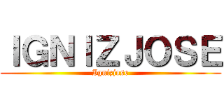 ＩＧＮＩＺＪＯＳＥ (Ignizjose)