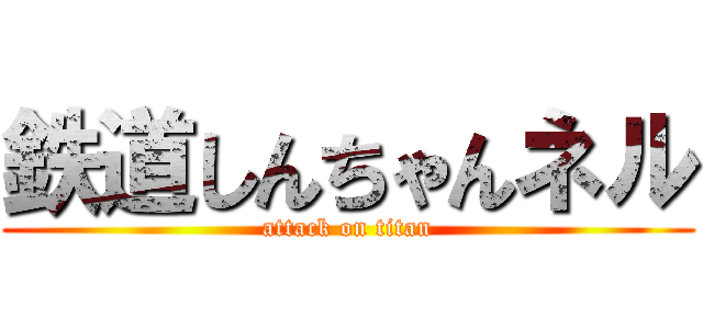 鉄道しんちゃんネル (attack on titan)