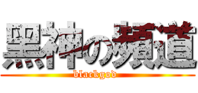 黑神の頻道 (blackgod )