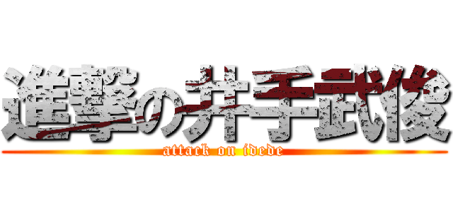 進撃の井手武俊 (attack on idede)