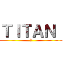 ＴＩＴＡＮ  (X)