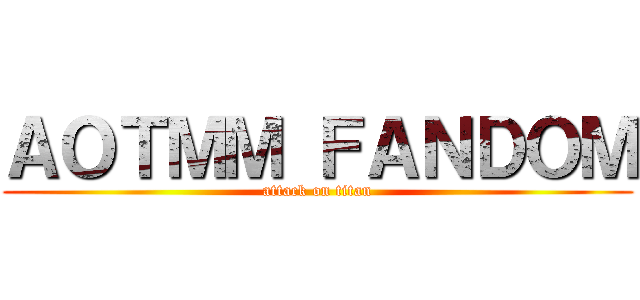 ＡＯＴＭＭ ＦＡＮＤＯＭ (attack on titan)