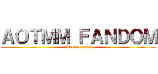 ＡＯＴＭＭ ＦＡＮＤＯＭ (attack on titan)
