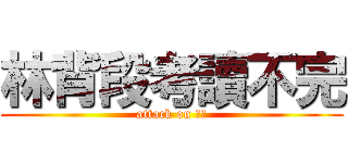 林背段考讀不完 (attack on 段考)