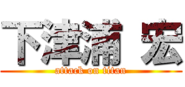 下津浦 宏 (attack on titan)