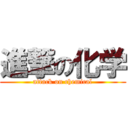 進撃の化学 (attack on chemical)