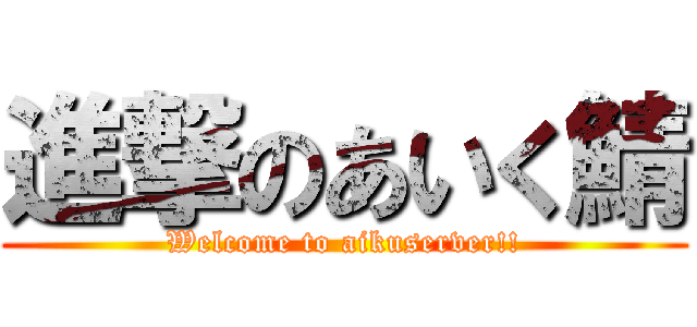 進撃のあいく鯖 (Welcome to aikuserver!!)