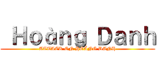  Ｈｏàｎｇ Ｄａｎｈ (ATTACK ON HOÀNG DANH)