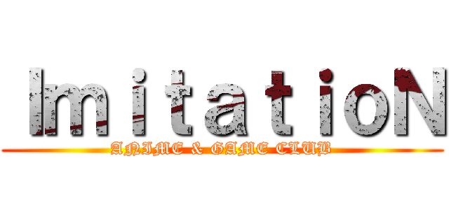 ＩｍｉｔａｔｉｏＮ (ANIME & GAME CLUB)