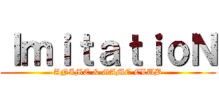 ＩｍｉｔａｔｉｏＮ (ANIME & GAME CLUB)