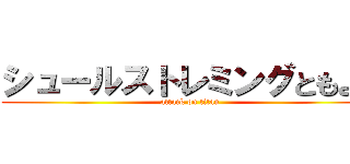 シュールストレミングともよし (attack on titan)