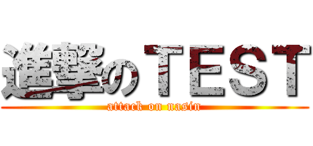 進撃のＴＥＳＴ (attack on nasin)