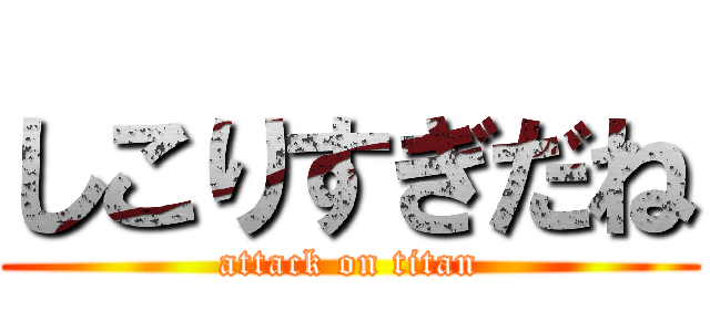 しこりすぎだね (attack on titan)