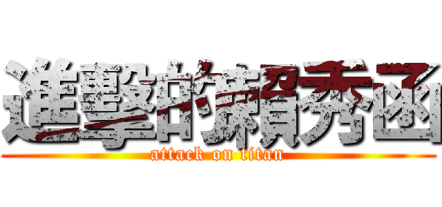 進擊的賴秀函 (attack on titan)