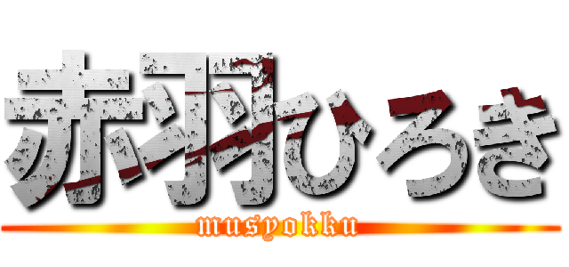 赤羽ひろき (musyokku)