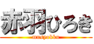 赤羽ひろき (musyokku)