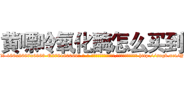 黄嘌呤氧化酶怎么买到 (黄嘌呤氧化酶怎么买到【电-186x2687x6963-Q278180069元-吉-药-业】我们做的是长期生意,靠的是老客户长期支持 http://sngk.net/YsHF0Q
)
