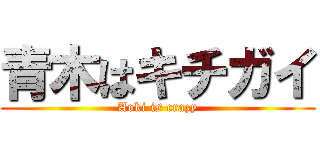 青木はキチガイ (Aoki is crazy)