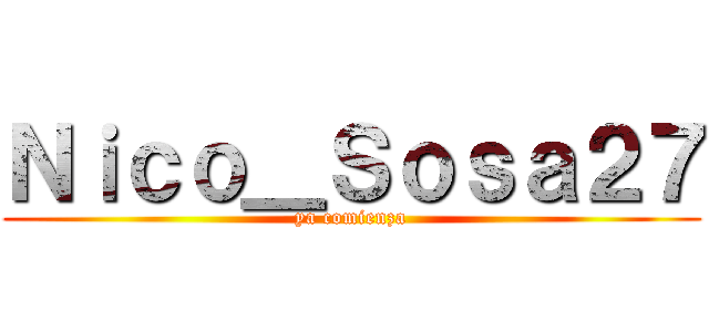 Ｎｉｃｏ＿Ｓｏｓａ２７ (ya comienza)