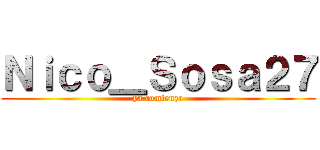 Ｎｉｃｏ＿Ｓｏｓａ２７ (ya comienza)