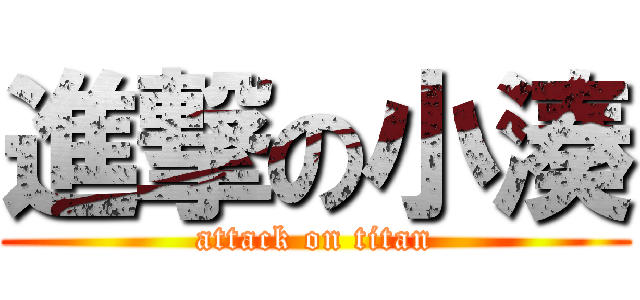 進撃の小湊 (attack on titan)