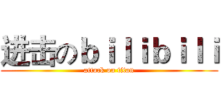 进击のｂｉｌｉｂｉｌｉ (attack on titan)