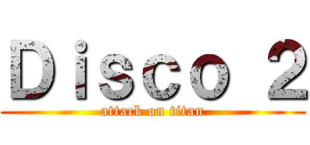 Ｄｉｓｃｏ ２ (attack on titan)