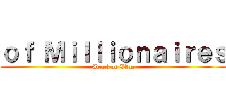 ｏｆ Ｍｉｌｌｉｏｎａｉｒｅｓ (Attack on Titan)