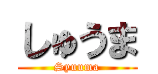 しゅうま (Syuuma)