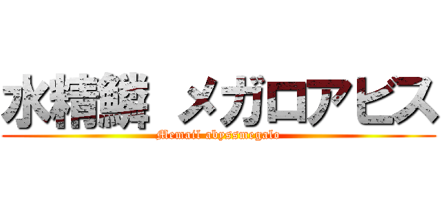 水精鱗 メガロアビス (Memail abyssmegalo)