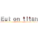 Ｅｕｔ ｏｎ ｔｉｔａｎ (Tikol mode)