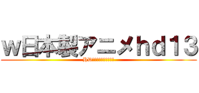 ｗ日本製アニメｈｄ１３ (HDアニメをダウンロード)