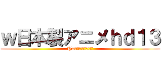ｗ日本製アニメｈｄ１３ (HDアニメをダウンロード)