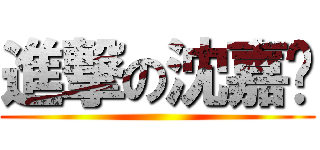 進撃の沈嘉 ()