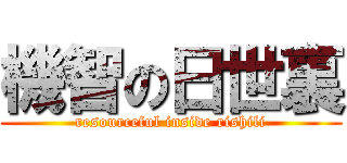 機智の日世裏 (resourceful inside rishili)