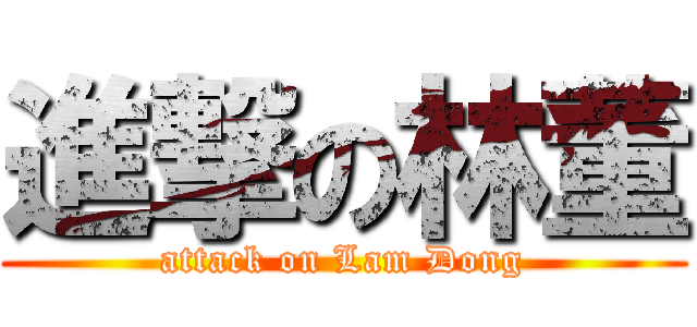 進撃の林董 (attack on Lam Dong)