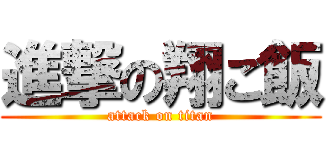 進撃の翔ご飯 (attack on titan)