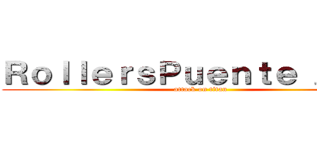 ＲｏｌｌｅｒｓＰｕｅｎｔｅ Ａｌｔｏ (attack on titan)