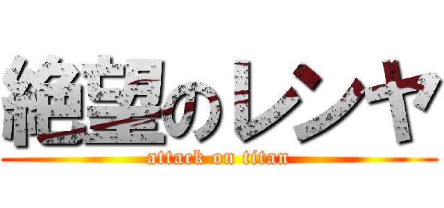絶望のレンヤ (attack on titan)