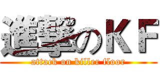 進撃のＫＦ (attack on killer floor)