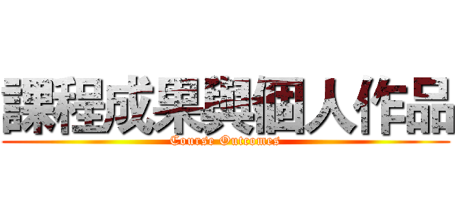 課程成果與個人作品 (Course Outcomes)
