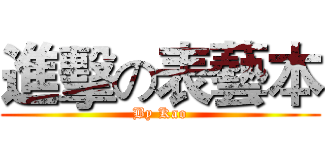 進擊の表藝本 (By Kao)