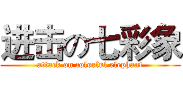 进击の七彩象 (attack on colorful elephant)