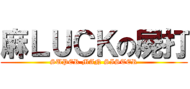 麻ＬＵＣＫの屍打 (SUPER MAN SISTER)