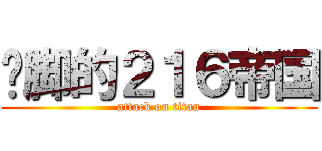 抠脚的２１６帝国 (attack on titan)